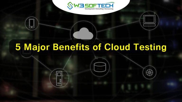 5 Major Benefits of Cloud Testing - W3Softech